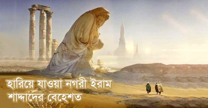 হুদ (আঃ) ও শাদ্দাদের বেহেশত – মরুভূমির আটলান্টিস তথা ইরাম নগরীর গল্প